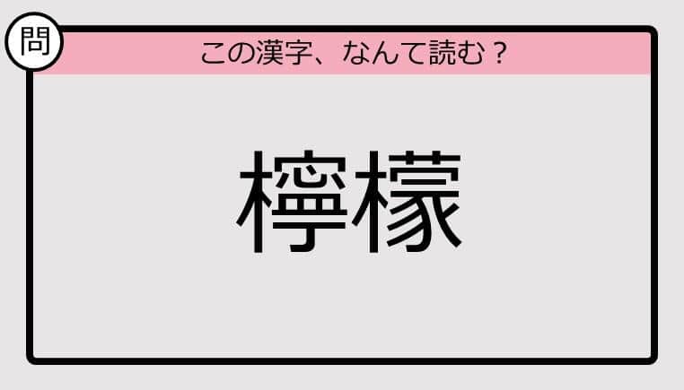 【いきなり漢字テスト】「檸檬」ってなんて読む？《難読漢字クイズ》