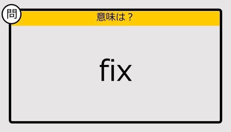 【大人の英語テスト】fix《この単語の意味は？》