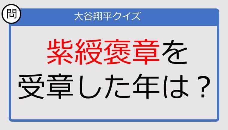 【大谷翔平クイズ】紫綬褒章を受章した年は？