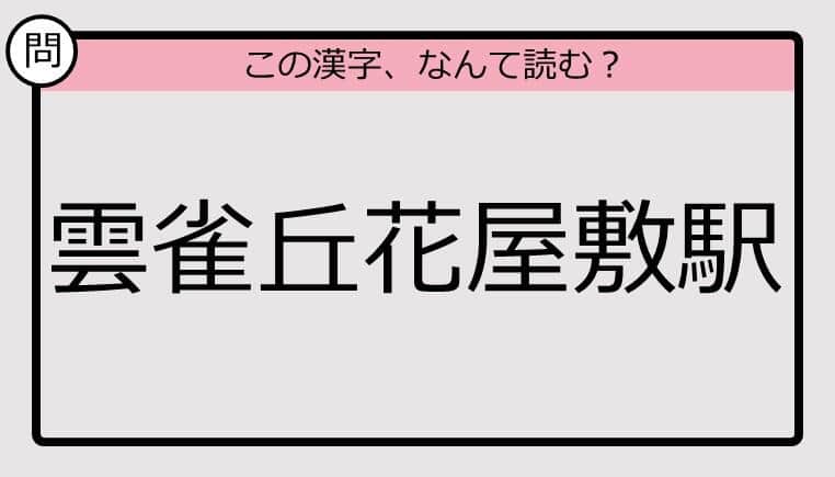 【いきなり漢字テスト】「雲雀丘花屋敷駅」ってなんて読む？《難読漢字クイズ》