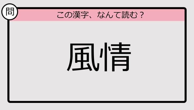 【いきなり漢字テスト】「風情」ってなんて読む？《難読漢字クイズ》