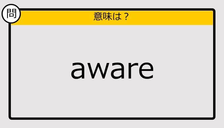 【大人の英語テスト】aware《この単語の意味は？》