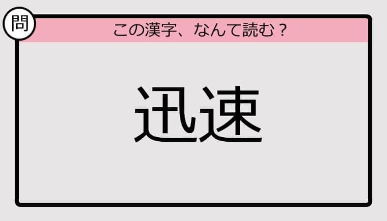 【いきなり漢字テスト】「迅速」ってなんて読む？《難読漢字クイズ》