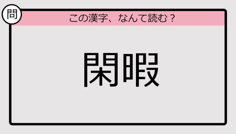 【いきなり漢字テスト】「閑暇」ってなんて読む？《難読漢字クイズ》