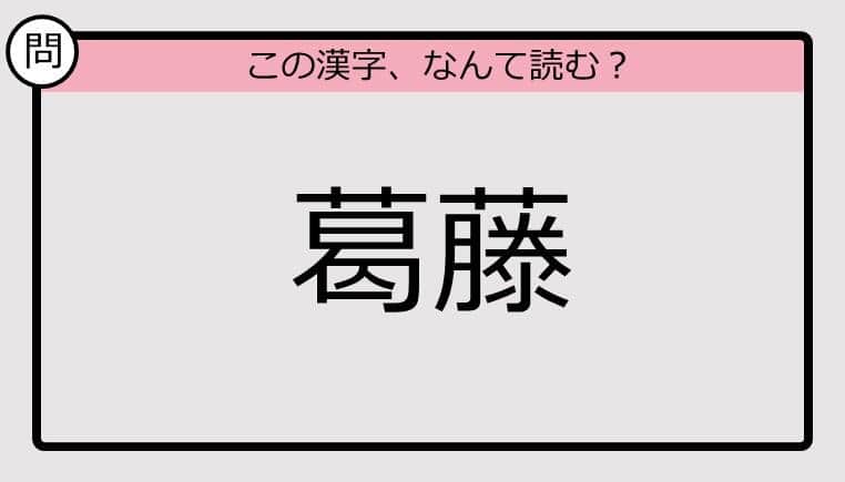 【いきなり漢字テスト】「葛藤」ってなんて読む？《難読漢字クイズ》