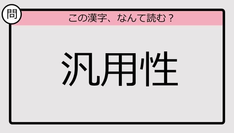 【いきなり漢字テスト】「汎用性」ってなんて読む？《難読漢字クイズ》