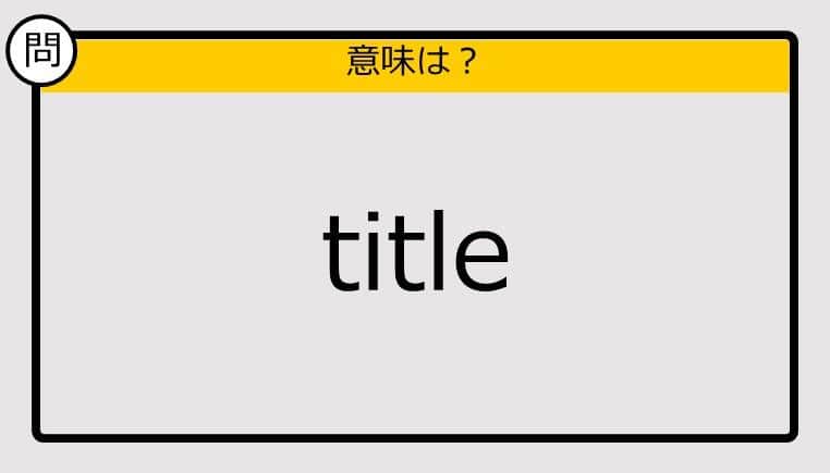 【大人の英語テスト】title《この単語の意味は？》