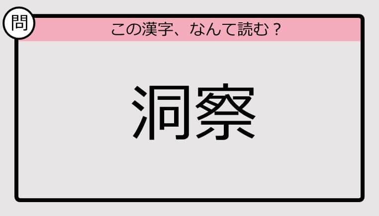 【いきなり漢字テスト】「洞察」ってなんて読む？《難読漢字クイズ》