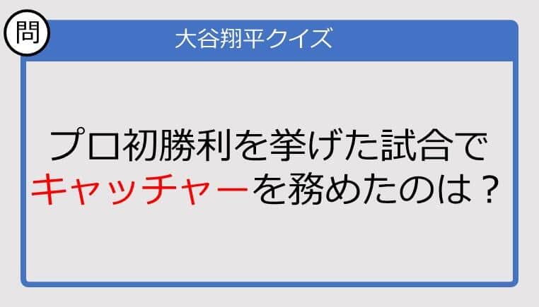 【大谷翔平クイズ】プロ初勝利を挙げた試合でキャッチャーを務めたのは？