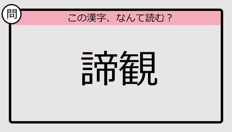 【いきなり漢字テスト】「諦観」ってなんて読む？《難読漢字クイズ》