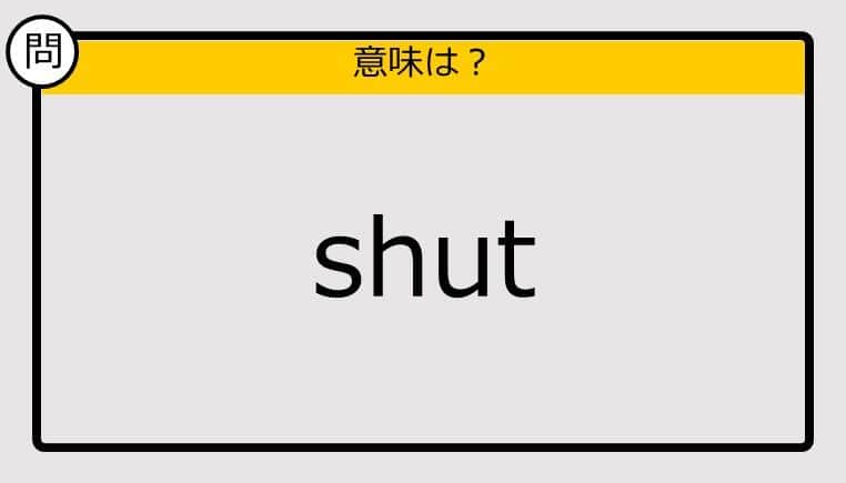 【大人の英語テスト】shut《この単語の意味は？》