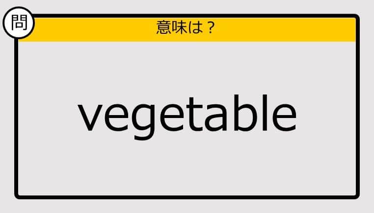 【大人の英語テスト】vegetable《この単語の意味は？》