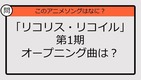 【アニソンクイズ】「リコリス・リコイル」第1期オープニング曲は？