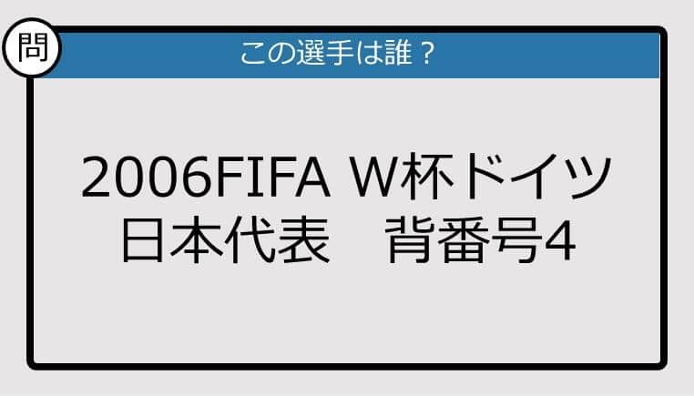 【日本代表クイズ】2006FIFA W杯ドイツ　日本代表の背番号4は？