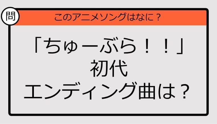 【アニソンクイズ】「ちゅーぶら！！」初代エンディング曲は？