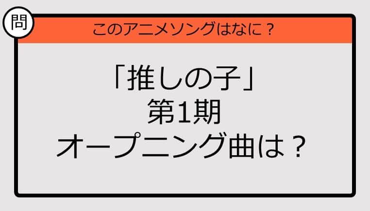 【アニソンクイズ】「推しの子」第1期オープニング曲は？