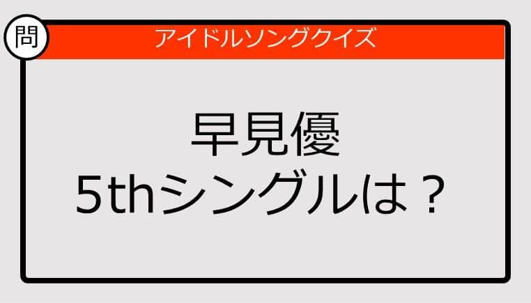 【アイドルソングクイズ】早見優5thシングルは？