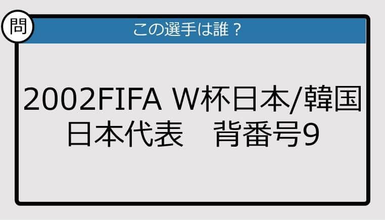 【日本代表クイズ】2002FIFA W杯日本/韓国 日本代表 背番号9は？