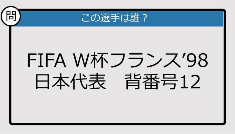 【日本代表クイズ】FIFA W杯フランス'98 日本代表背番号12は？