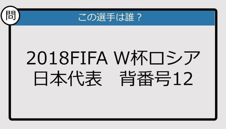 【日本代表クイズ】2018FIFA W杯ロシア 日本代表 背番号12は？