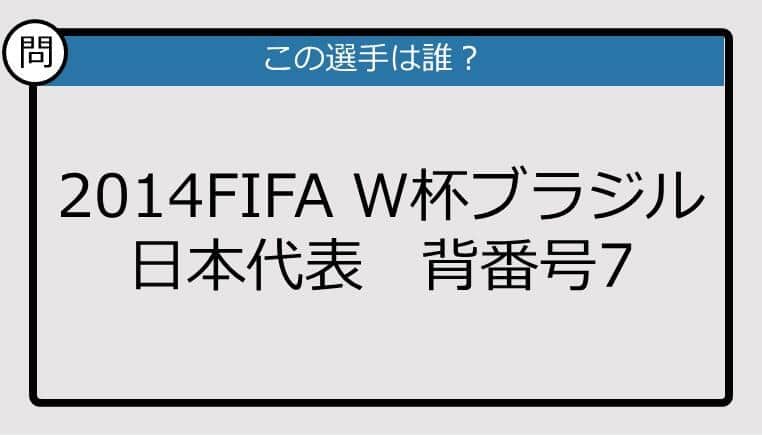 【日本代表クイズ】2014FIFA W杯ブラジル 日本代表 背番号7は？