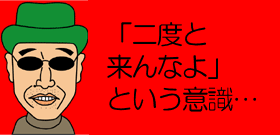 「二度と来んなよ」という意識…